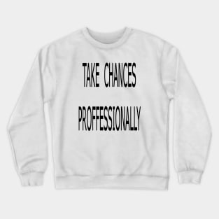 Take Chance Proffessionally Crewneck Sweatshirt